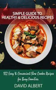 «Simple Guide to Healthy And Delicious Recipes» by David Albert
