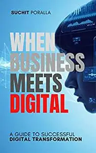 When Business Meets Digital: A guide to successful digital transformation