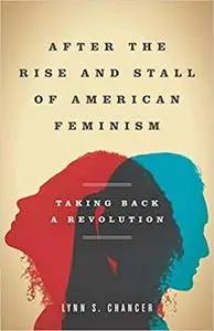 After the Rise and Stall of American Feminism: Taking Back a Revolution