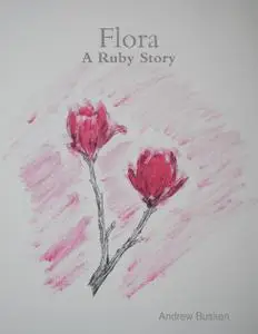 «Flora: A Ruby Story» by Andrew Busken
