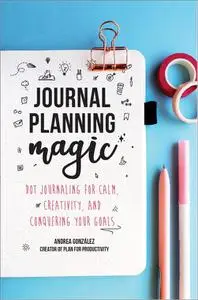 Journal Planning Magic: Dot Journaling for Calm, Creativity, and Conquering Your Goals