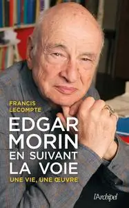 Edgar Morin, en suivant la voie - Francis Lecompte
