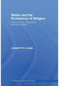 Weber and the Persistence of Religion: Social Theory, Capitalism and the Sublime