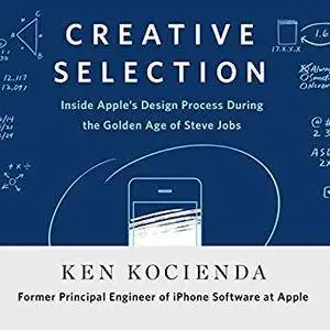 Creative Selection: Inside Apple's Design Process During the Golden Age of Steve Jobs [Audiobook]