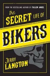 The Secret Life of Bikers: Inside the Hidden World of Organized Crime