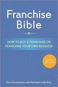 Franchise Bible: How to Buy a Franchise or Franchise Your Own Business