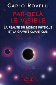 Carlo Rovelli, "Par delà le visible : La réalité du monde physique et la gravité quantique"
