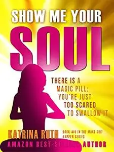 Show Me Your Soul : There is a Magic Pill: You're Just Too Scared to Swallow It