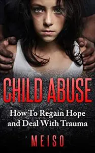 Chіld Abuѕе: How Tо Regain Hope and Deal With Trauma