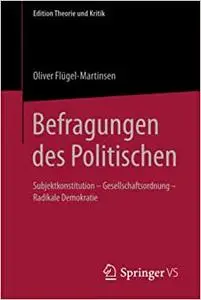 Befragungen des Politischen: Subjektkonstitution – Gesellschaftsordnung – Radikale Demokratie