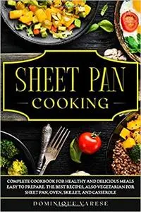SHEET PAN COOKING: Complete Cookbook for Healthy and Delicious Meals Easy to Prepare