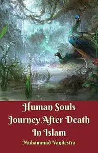 «Human Souls Journey After Death In Islam» by Muhammad Vandestra