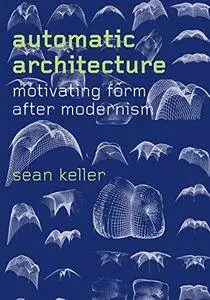 Automatic Architecture: Motivating Form after Modernism