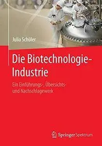 Die Biotechnologie-Industrie: Ein Einführungs-, Übersichts- und Nachschlagewerk