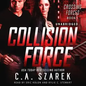 «Collision Force (Crossing Forces Book One)» by C.A. Szarek