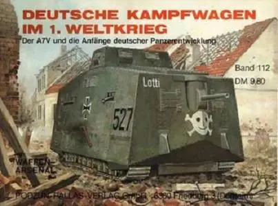 Deutsche Kampfwagen Im 1. Weltkrieg: Der A7V und die Anfange deutscher Panzerentwicklung (Waffen-Arsenal Band 112) (Repost)