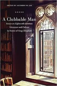 Clubbable Man: Essays on Eighteenth-Century Literature and Culture in Honor of Greg Clingham