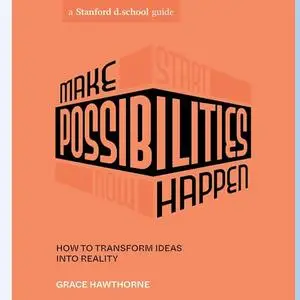 Make Possibilities Happen: How to Transform Ideas into Reality [Audiobook]
