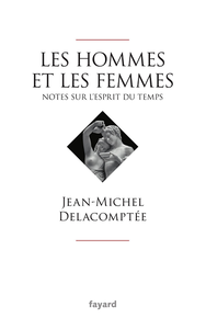 Les hommes et les femmes : Notes sur l'esprit du temps - Jean-Michel Delacomptée