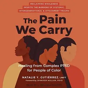 The Pain We Carry: Healing from Complex PTSD for People of Color [Audiobook]