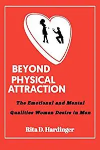 BEYOND PHYSICAL ATTRACTION: The Emotional and Mental Qualities Women Desire in Men