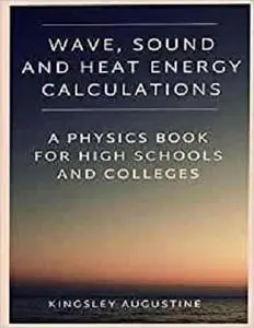Wave, Sound and Heat Energy Calculations: A Physics Book for High Schools and Colleges
