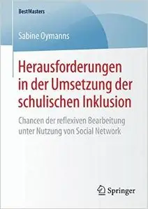 Herausforderungen in der Umsetzung der schulischen Inklusion: Chancen der reflexiven Bearbeitung unter Nutzung von... (repost)