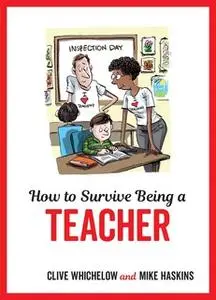 «How to Survive Being a Teacher» by Mike Haskins,Clive Whichelow