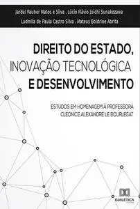 «Direito do Estado, Inovação Tecnológica e Desenvolvimento» by Jardel Pauber Matos e Silva, Ludmila de Paula Castro Silv