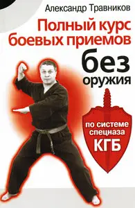 Полный курс боевых приемов без оружия по системе спецназа 
