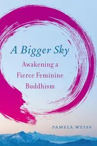 A Bigger Sky: Awakening a Fierce Feminine Buddhism