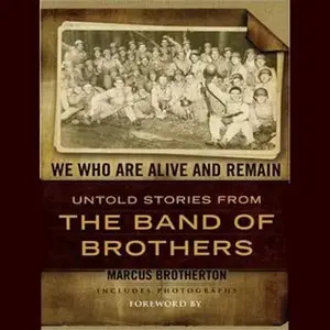 We Who Are Alive and Remain: Untold Stories from the Band of Brothers [Audiobook]