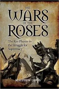 The Wars of the Roses: The Key Players in the Struggle for Supremacy (Repost)