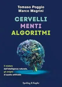 Cervelli menti algoritmi: Il mistero dell'intelligenza naturale, gli enigmi di quella artificiale