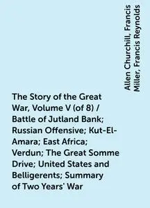 «The Story of the Great War, Volume V (of 8) / Battle of Jutland Bank; Russian Offensive; Kut-El-Amara; East Africa; Ver