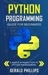 Python Programming Guide For Beginners: A Simple Introduction to Python Programming