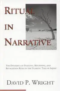 Ritual in Narrative: The Dynamics of Feasting, Mourning, and Retaliation Rites in the Ugaritic Tale of Aqhat