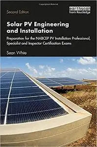 Solar PV Engineering and Installation: Preparation for the NABCEP PV Installation Professional, Specialist and Inspector Ed 2