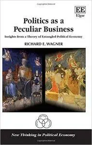 Politics As a Peculiar Business: Insights from a Theory of Entangled Political Economy