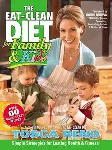 The Eat-Clean Diet for Family and Kids: Simple Strategies for Lasting Health and Fitness