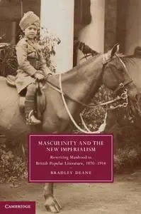 Masculinity and the New Imperialism: Rewriting Manhood in British Popular Literature, 1870–1914