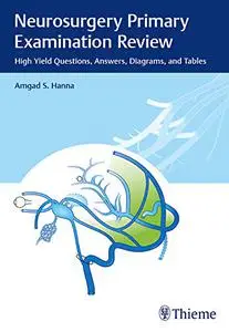 Neurosurgery Primary Examination Review: High Yield Questions, Answers, Diagrams, and Tables (Repost)