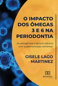 «O impacto dos ômegas 3 e 6 na periodontia» by Gisele Lago Martinez