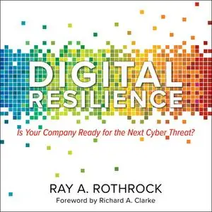 «Digital Resilience: Is Your Company Ready for the Next Cyber Threat?» by Ray A. Rothrock