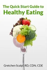 «The Quick Start Guide to Healthy Eating» by CDE, CDN, Gretchen Scalpi RD