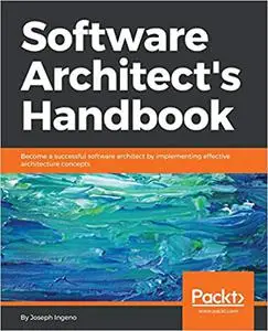 Software Architect's Handbook: Become a successful software architect by implementing effective architecture concepts (Repost)