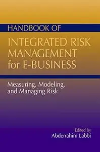 Handbook of Integrated Risk Management for E-Business: Measuring, Modeling, and Managing Risk