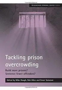 Tackling Prison Overcrowding: Build More Prisons? Sentence Fewer Offenders? (Researching Criminal Justice)