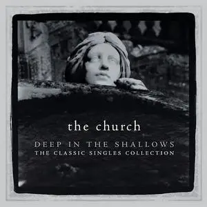 The Church - Deep In The Shallows: The Classic Singles Collection (2007)