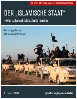 «Der "Islamische Staat": Historische und politische Dimension» by Frankfurter Allgemeine Archiv